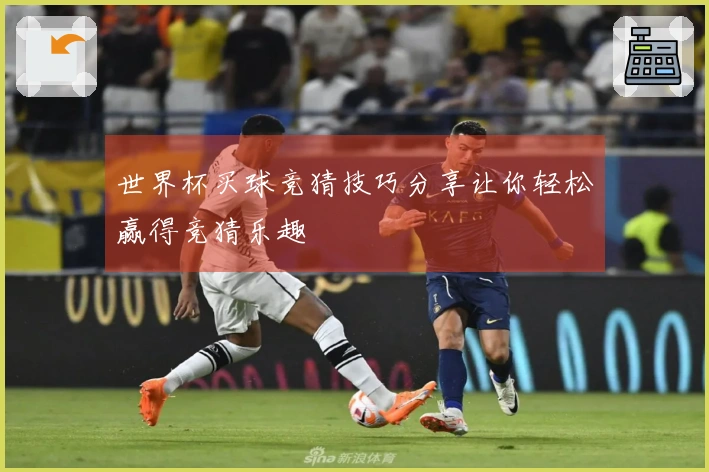 世界杯买球竞猜技巧分享让你轻松赢得竞猜乐趣